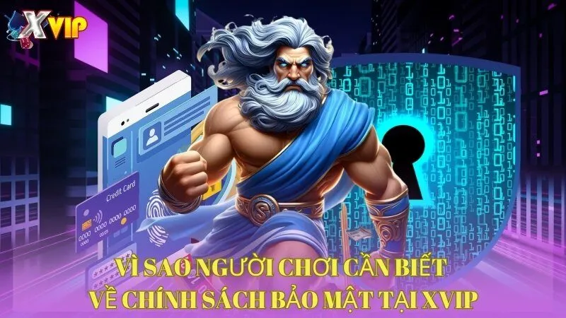 vi-sao-nguoi-choi-can-biet-ve-chinh-sach-bao-mat-tai-xvip