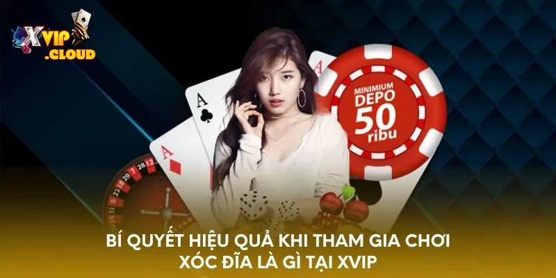 bi-quyet-hieu-qua-khi-tham-gia-choi-xoc-dia-la-gi-tai-xvip